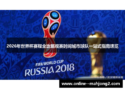2026年世界杯赛程全攻略观赛时间城市球队一站式指南速览